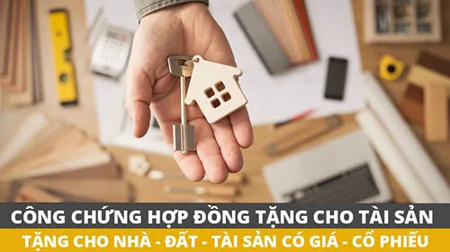 Công chứng hợp đồng tặng cho tài sản: nhà, đất, tài sản có giá, cổ phiếu