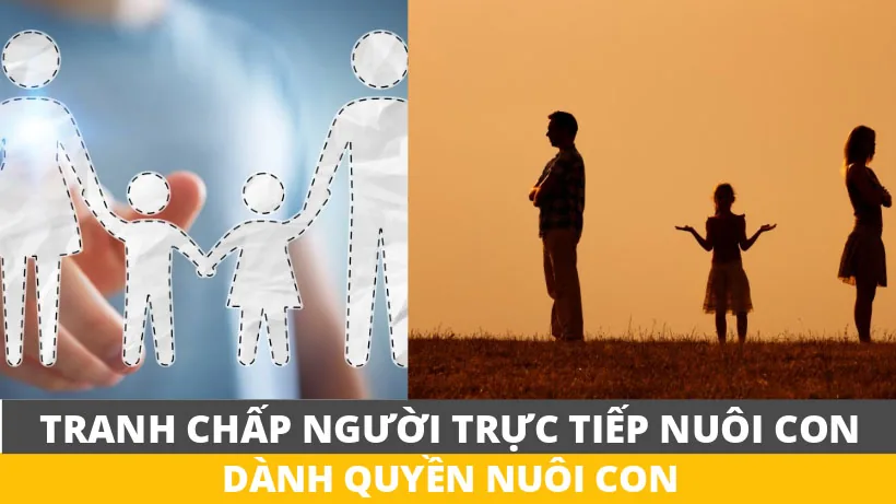 Tranh chấp người trực tiếp nuôi con, giành quyền nuôi con khi ly hôn