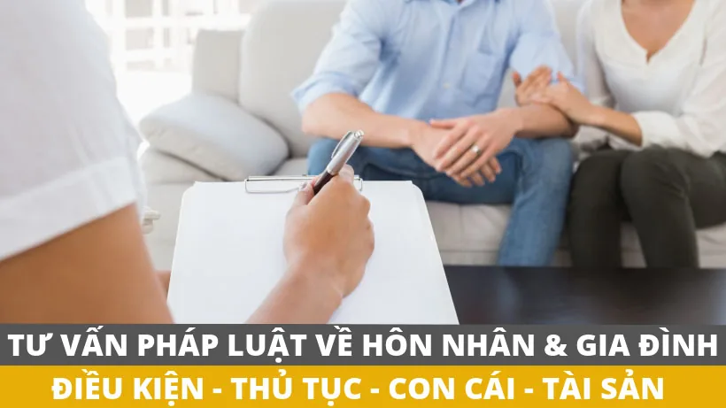 Tư vấn pháp luật về hôn nhân và gia đình: điều kiện, thủ tục, con cái, tài sản